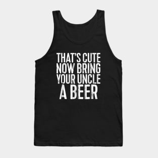 Mens Thats Cute Now Bring Your Uncle A Beer Funny Tank Top